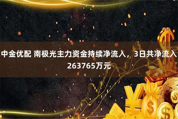 中金优配 南极光主力资金持续净流入，3日共净流入263765万元