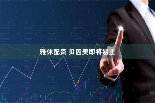 雅休配资 贝因美即将易主