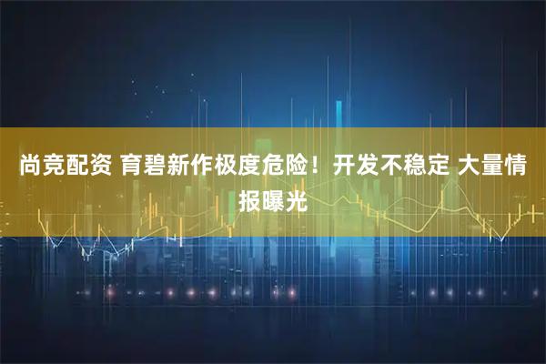 尚竞配资 育碧新作极度危险!开发不稳定 大量情报曝光